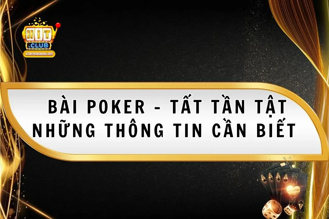 Bài Poker – Tất Tần Tật Những Thông Tin Cần Biết Cho Bet Thủ