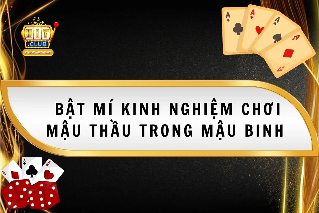 Bật Mí Kinh Nghiệm Chơi Mậu Thầu Trong Mậu Binh Cực Đỉnh Cao