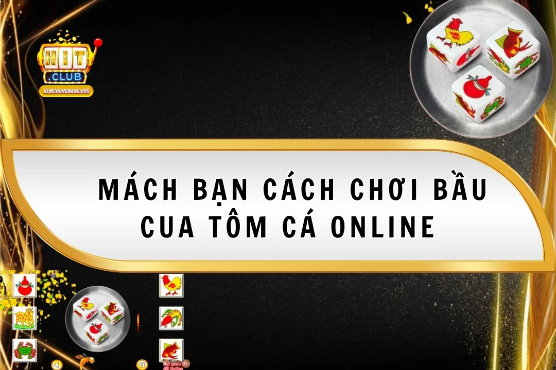 Mách Bạn Cách Chơi Bầu Cua Tôm Cá Online Luôn Thắng Dễ Dàng